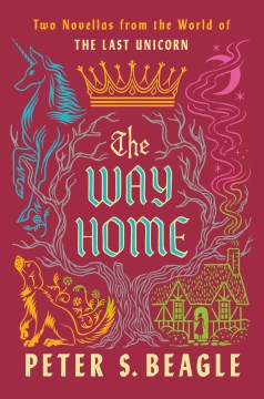 The way home : two novellas from the world of The last unicorn / Peter S. Beagle.