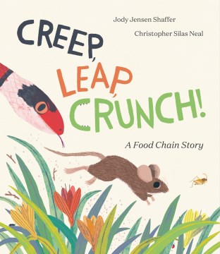Creep, leap, crunch! : a food chain story / words by Jody Jensen Shaffer   art by Christopher Silas Neal