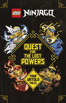 LEGO Ninjago : quest for the lost powers : four untold tales / Kai and Zane stories by Tracey West   Cole and Jay stories by Adam Beechen