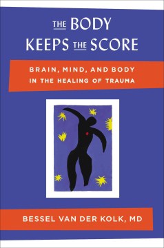 The body keeps the score : brain, mind, and body in the healing of trauma / Bessel A. van der Kolk, M.D.