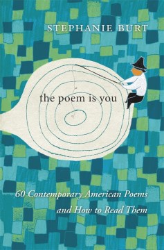 The poem is you : sixty contemporary American poems and how to read them / Stephen Burt.