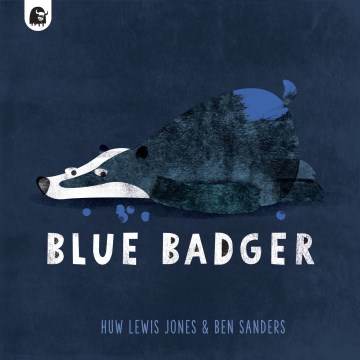 Blue Badger / Huw Lewis Jones & [illustrated by] Ben Sanders