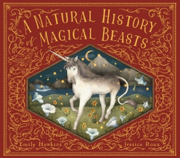 A natural history of magical beasts : from the notebook of Dr. Dimitros Pagonis / compiled by Emily Hawkins   illustrated by Jessica Roux