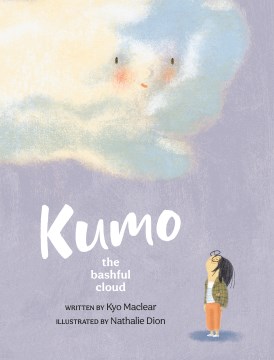 Kumo : the bashful cloud / written by Kyo Maclear   illustrated by Nathalie Dion