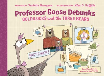 Professor Goose debunks Goldilocks and the three bears / written by Paulette Bourgeois   illustrated by Alex G. Griffiths
