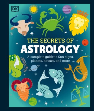The secrets of astrology : a complete guide to Sun signs, planets, houses, and more / [author, Carole Taylor   illustrated by Keith Hagan].