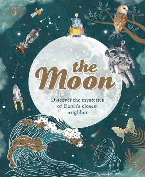 The moon / written by Dr. Sanlyn Buxner, Dr. Georgiana Kramer, Dr. Pamela Gay   illustrated by Dawn Cooper