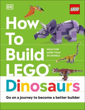 How to build LEGO dinosaurs / written by Hannah Dolan   models by Jessica Farrell and Nate Dias