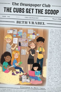 The newspaper club : the Cubs get the scoop / Beth Vrabel ; illustrated by Paula Franco.