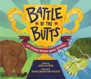 Battle of the butts : the science behind animal behinds / written by Jocelyn Rish ; illustrated by David Creighton-Pester.