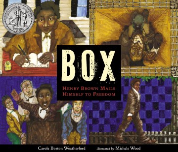 Box : Henry Brown mails himself to freedom / Carole Boston Weatherford ; illustrated by Michele Wood.