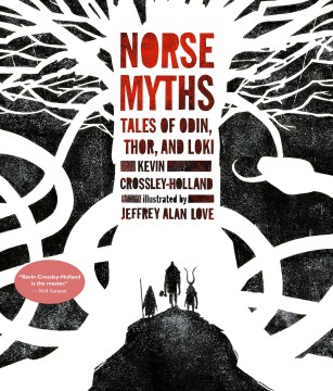 Norse myths : tales of Odin, Thor, and Loki / in new versions by Kevin Crossley-Holland ; illustrated by Jeffrey Alan Love.