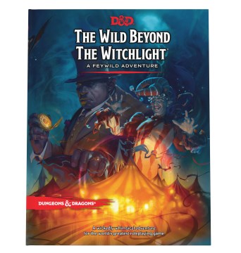 The wild beyond the Witchlight : a Feywild adventure / writers: Stacey Allan, Will Doyle, Ari Levitch, Christopher Perkins   additional writing: Julien Camaraza [and 4 others]