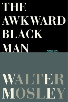 The awkward black man : stories / Walter Mosley.
