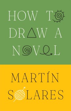 How to draw a novel / Martin Solares   translated from the Spanish by Heather Cleary