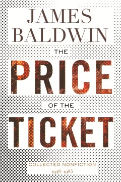 The price of the ticket : collected nonfiction: 1948-1985 / James Baldwin.