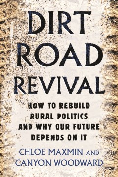 Dirt road revival : how to rebuild rural politics and why our future depends on it