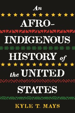 An Afro-Indigenous history of the United States / Kyle T. Mays.