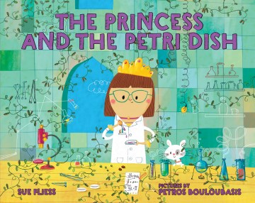 The princess and the petri dish / Sue Fliess ; pictures by Petros Bouloubasis.
