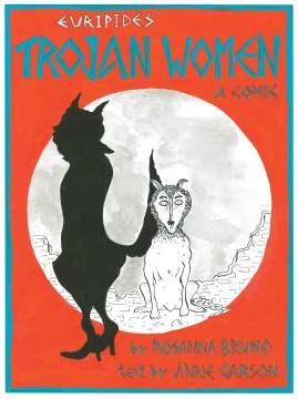 The Trojan women : a comic / Euripides ; by Rosanna Bruno ; text by Anne Carson