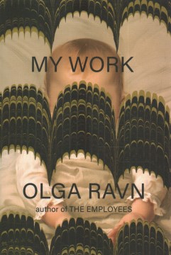 My work / Olga Ravn   translated from the Danish by Sophia Hersi Smith & Jennifer Russell