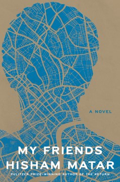 My friends : a novel / Hisham Matar