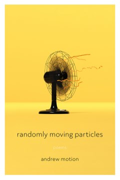 Randomly moving particles : poems / Andrew Motion.