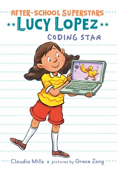 Lucy Lopez, coding star / Claudia Mills   pictures by Grace Zong.