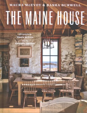 The Maine house / Maura McEvoy & Basha Burwell ; photography by Maura McEvoy ; text by Kathleen Hackett.