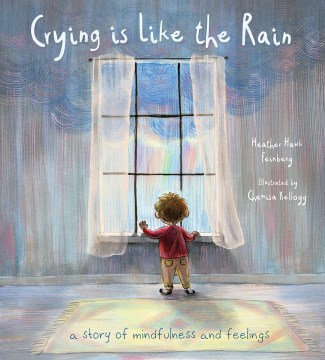 Crying is like the rain : a story of mindfulness and feelings / Heather Hawk Feinberg, Chamisa Kellogg.