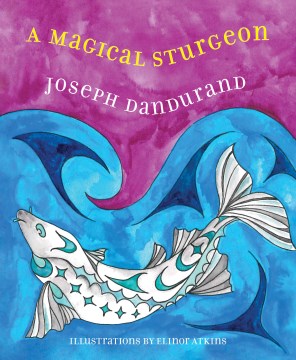 A magical sturgeon / Joseph Dandurand   illustrations by Elinor Atkins