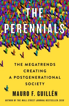 The perennials : the megatrends creating a postgenerational society / Mauro F. Guillén