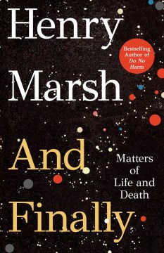 And finally : matters of life and death / Henry Marsh