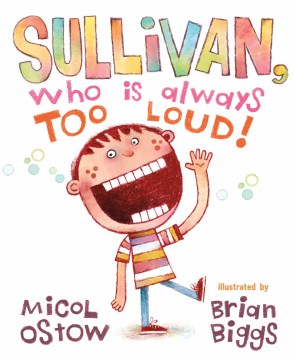 Sullivan, who is always too loud / written by Micol Ostow   illustrated by Brian Biggs.