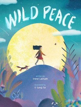 Wild peace / written by Irene Latham   illustrated by Il Sung Na.
