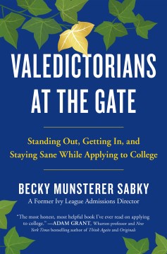 Valedictorians at the gate : standing out, getting in, and staying sane while applying to college / Becky Munsterer Sabky.