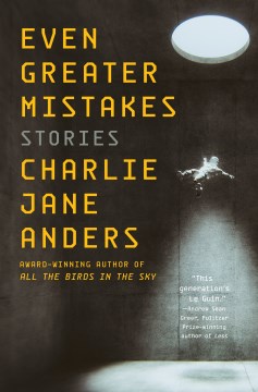 Even greater mistakes : stories / Charlie Jane Anders.