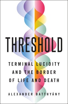 Threshold : terminal lucidity and the border of life and death / Alexander Batthyány