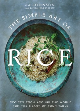 The simple art of rice : recipes from around the world for the heart of your table / JJ Johnson with Danica Novgorodoff   photographs by Beatriz da Costa   food styling by Roscoe Betsill and Frances Luard   illustrations by Danica Novgorodoff