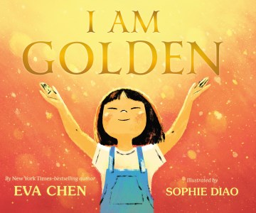 I am golden / Eva Chen   illustrated by Sophie Diao