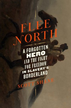 Flee north : a forgotten hero and the fight for freedom in slavery