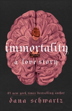 Immortality : a love story / Dana Schwartz