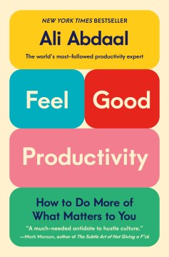 Feel-good productivity : how to do more of what matters to you / Ali Abdaal