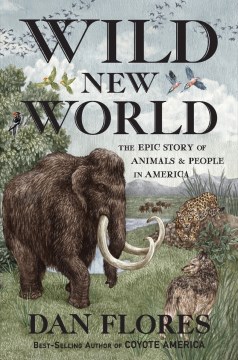 Wild new world : the epic story of animals and people in America / Dan Flores