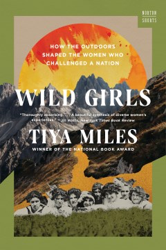 Wild girls : how the outdoors shaped the women who challenged a nation / Tiya Miles