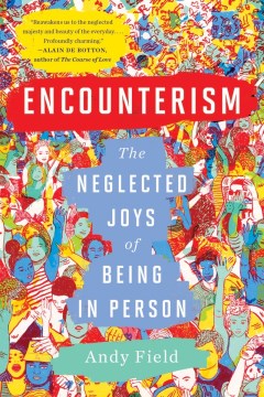 Encounterism : the neglected joys of being in person / Andy Field