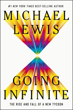 Going infinite : the rise and fall of a new tycoon / Michael Lewis
