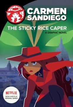 Carmen Sandiego. The sticky rice caper : a graphic novel / based on the Netflix original series teleplay by May Chan