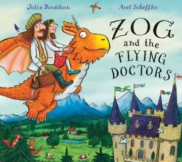 Zog and the flying doctors / by Julia Donaldson & illustrated by Axel Scheffler