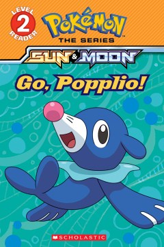 Pokémon sun & moon : the series. Go, Popplio! / adapted by Maria S. Barbo.